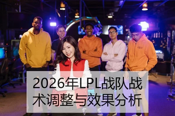 2026年LPL战队战术调整与效果分析