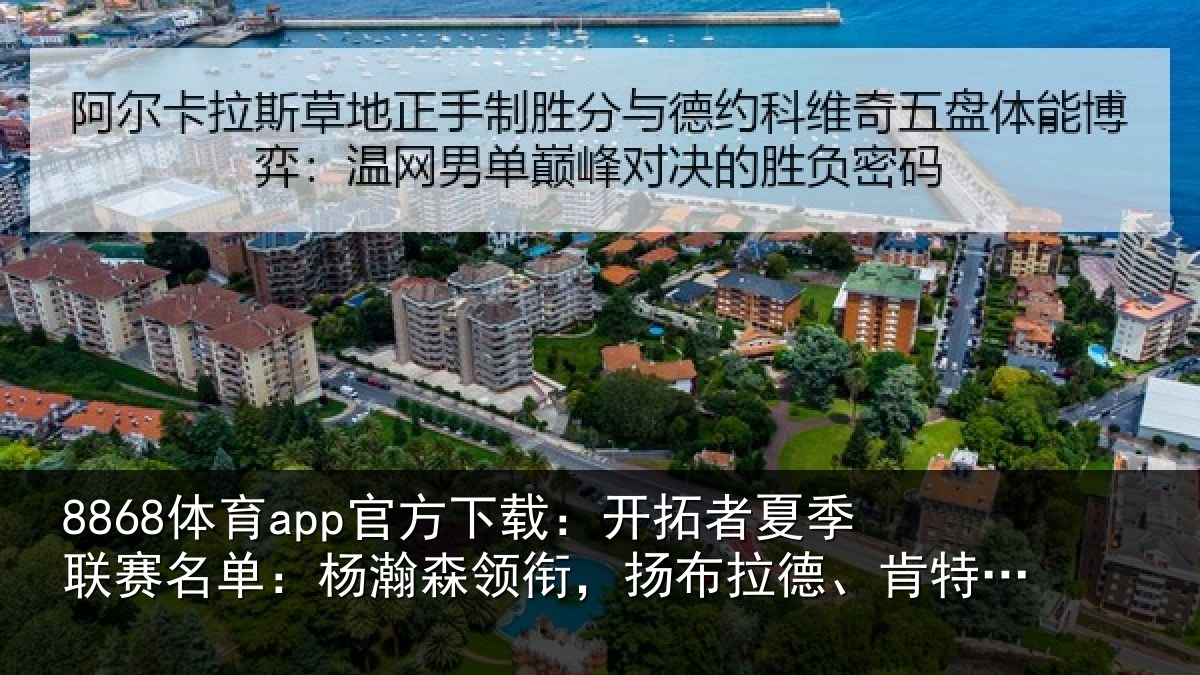 8868体育app官方下载：开拓者夏季联赛名单：杨瀚森领衔，扬布拉德、肯特在列
