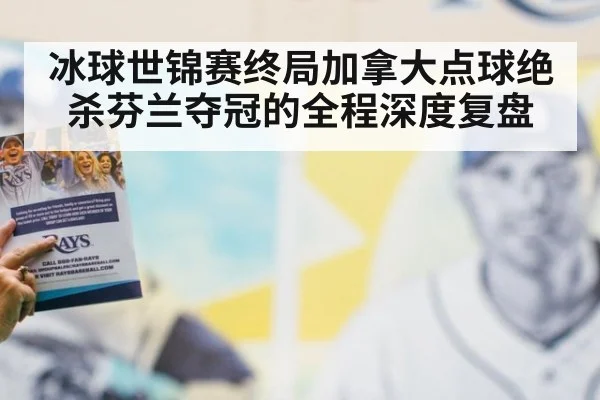 冰球世锦赛终局加拿大点球绝杀芬兰夺冠的全程深度复盘